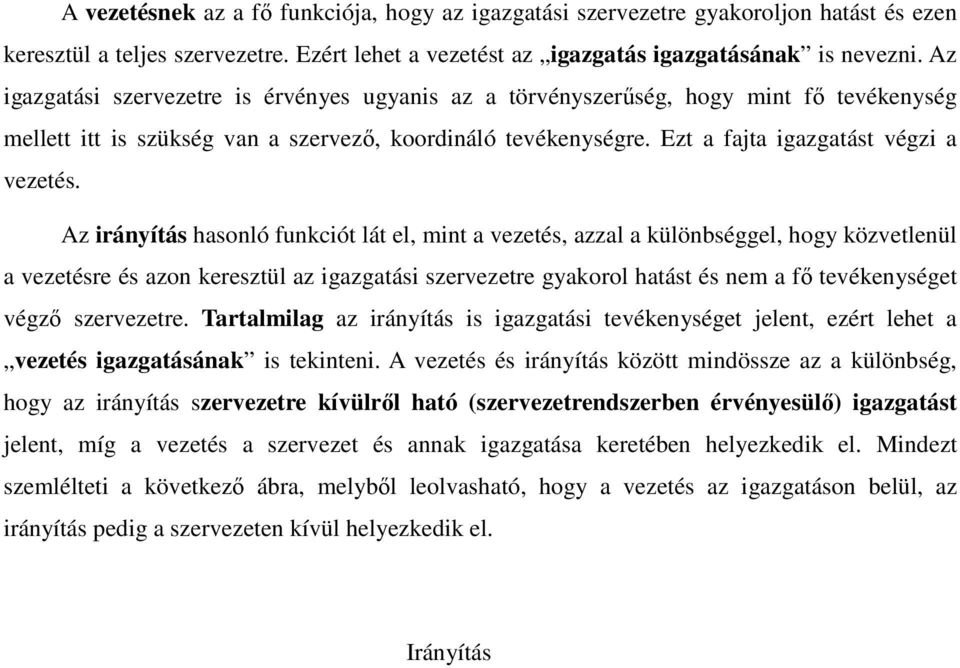 Az irányítás hasonló funkciót lát el, mint a vezetés, azzal a különbséggel, hogy közvetlenül a vezetésre és azon keresztül az igazgatási szervezetre gyakorol hatást és nem a fő tevékenységet végző