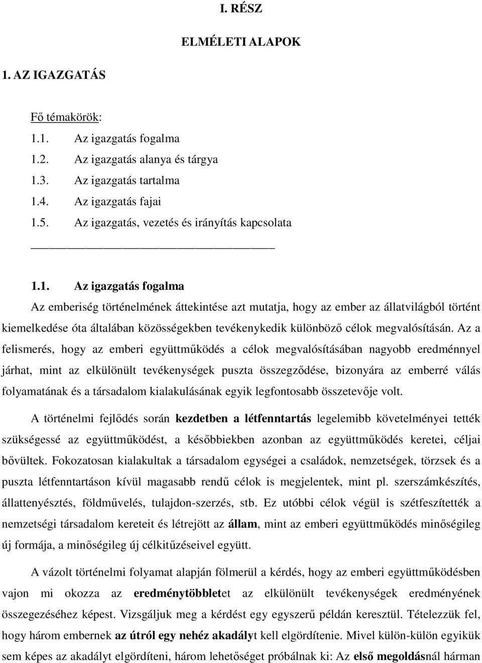 1. Az igazgatás fogalma Az emberiség történelmének áttekintése azt mutatja, hogy az ember az állatvilágból történt kiemelkedése óta általában közösségekben tevékenykedik különböző célok