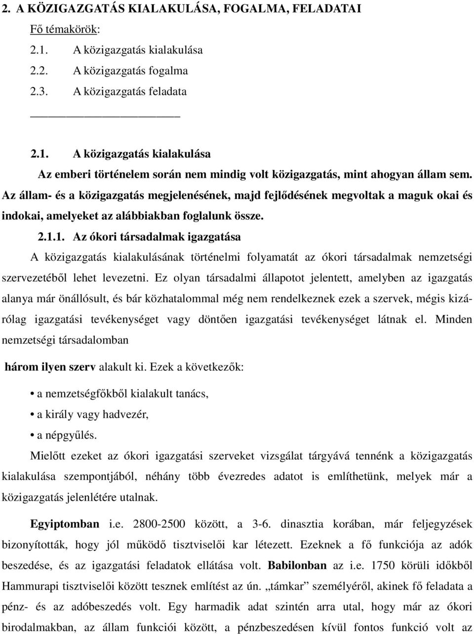 1. Az ókori társadalmak igazgatása A közigazgatás kialakulásának történelmi folyamatát az ókori társadalmak nemzetségi szervezetéből lehet levezetni.