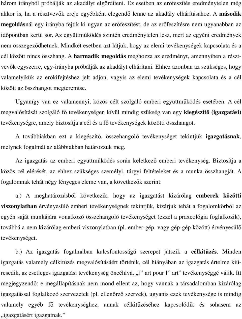 Az együttműködés szintén eredménytelen lesz, mert az egyéni eredmények nem összegeződhetnek. Mindkét esetben azt látjuk, hogy az elemi tevékenységek kapcsolata és a cél között nincs összhang.