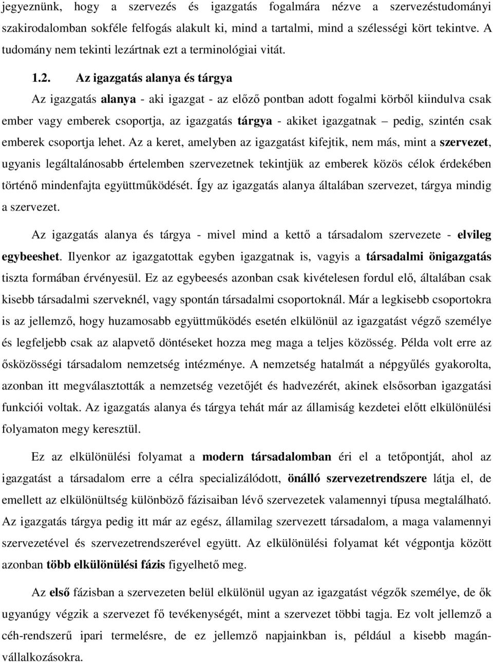 Az igazgatás alanya és tárgya Az igazgatás alanya - aki igazgat - az előző pontban adott fogalmi körből kiindulva csak ember vagy emberek csoportja, az igazgatás tárgya - akiket igazgatnak pedig,