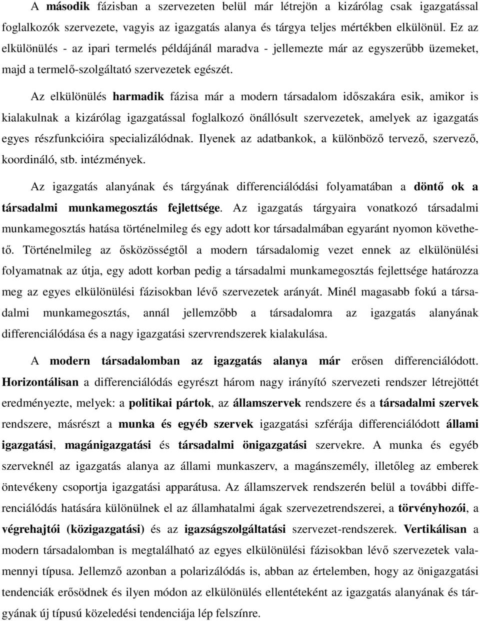 Az elkülönülés harmadik fázisa már a modern társadalom időszakára esik, amikor is kialakulnak a kizárólag igazgatással foglalkozó önállósult szervezetek, amelyek az igazgatás egyes részfunkcióira