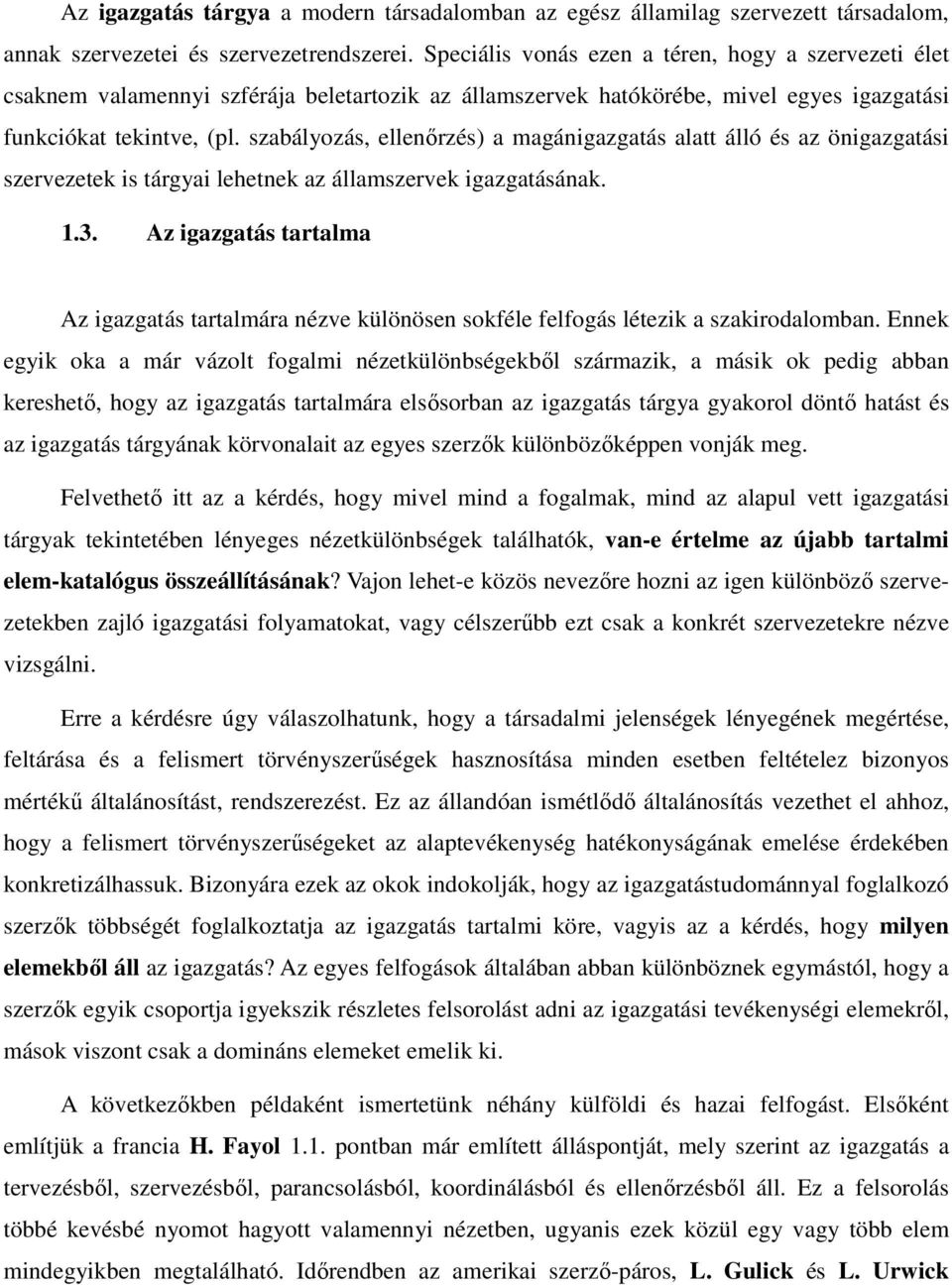 szabályozás, ellenőrzés) a magánigazgatás alatt álló és az önigazgatási szervezetek is tárgyai lehetnek az államszervek igazgatásának. 1.3.