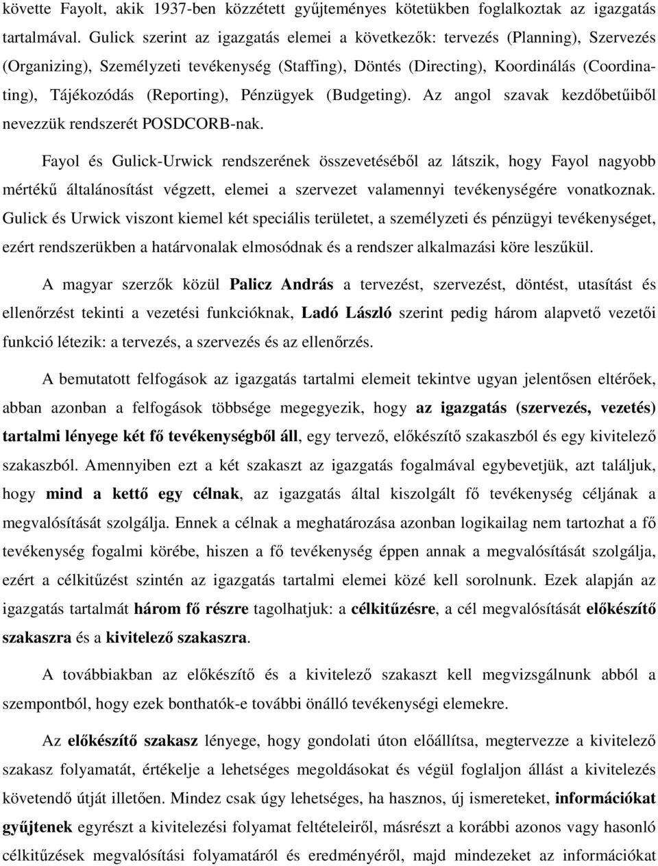 (Reporting), Pénzügyek (Budgeting). Az angol szavak kezdőbetűiből nevezzük rendszerét POSDCORB-nak.
