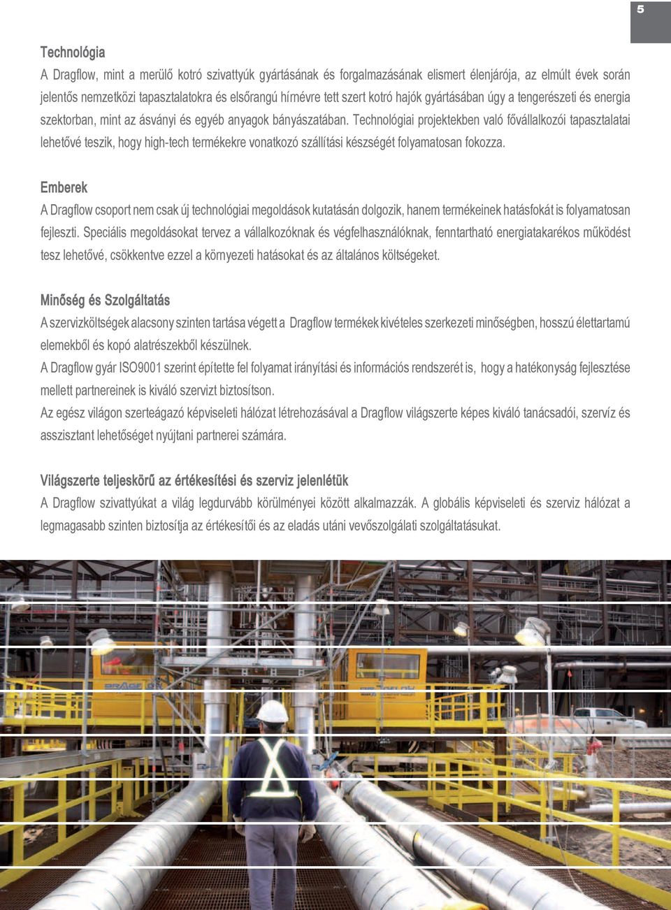 Technológiai projektekben való fővállalkozói tapasztalatai lehetővé teszik, hogy high-tech termékekre vonatkozó szállítási készségét folyamatosan fokozza.