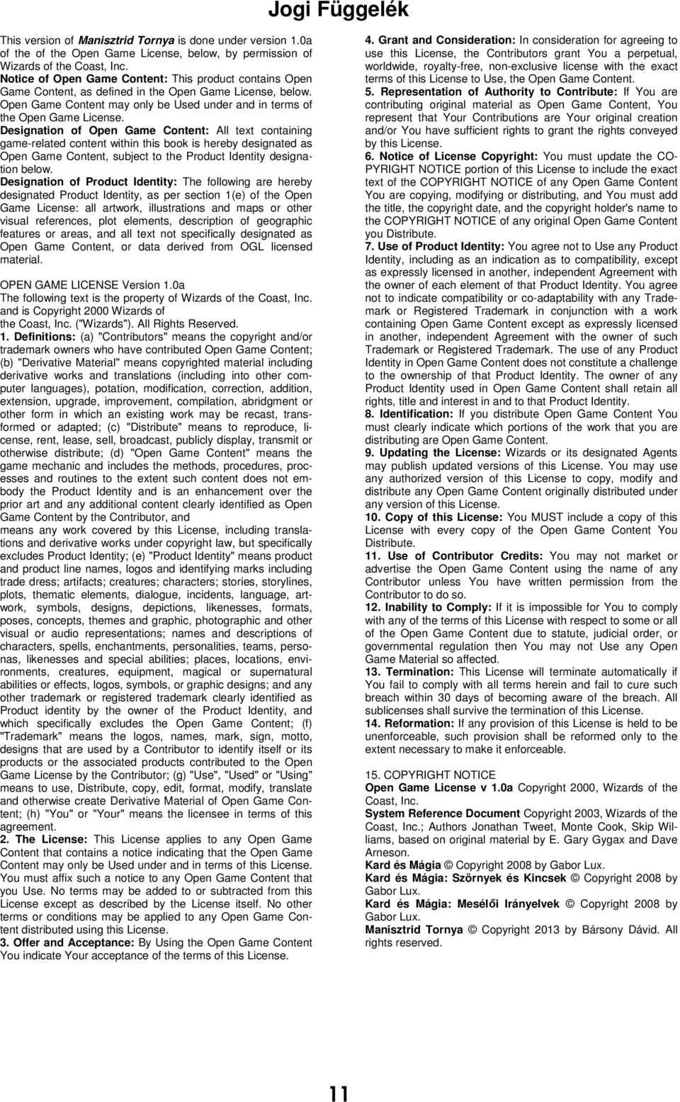 Designation of Open Game Content: All text containing game-related content within this book is hereby designated as Open Game Content, subject to the Product Identity designation below.