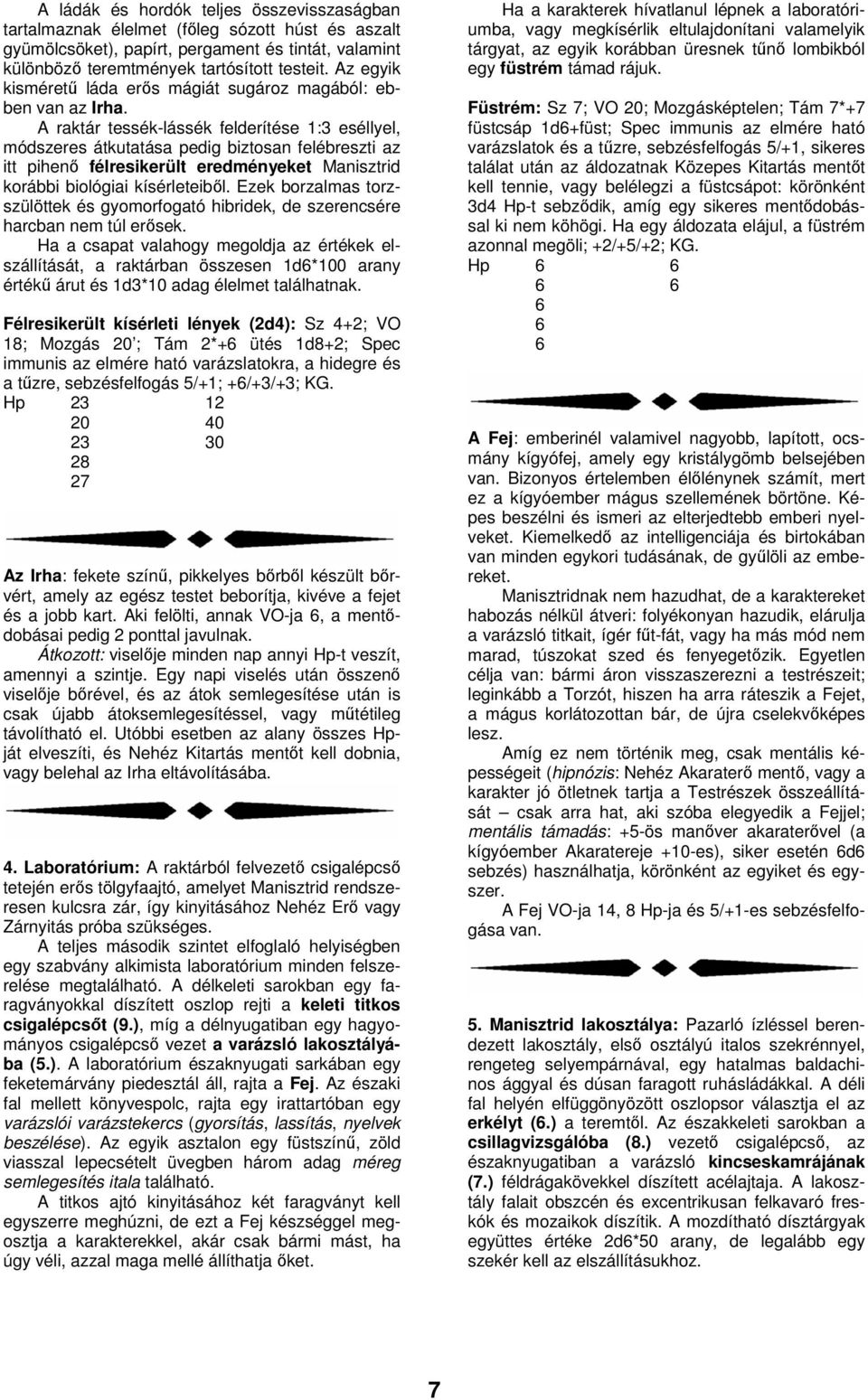 A raktár tessék-lássék felderítése 1:3 eséllyel, módszeres átkutatása pedig biztosan felébreszti az itt pihenő félresikerült eredményeket Manisztrid korábbi biológiai kísérleteiből.