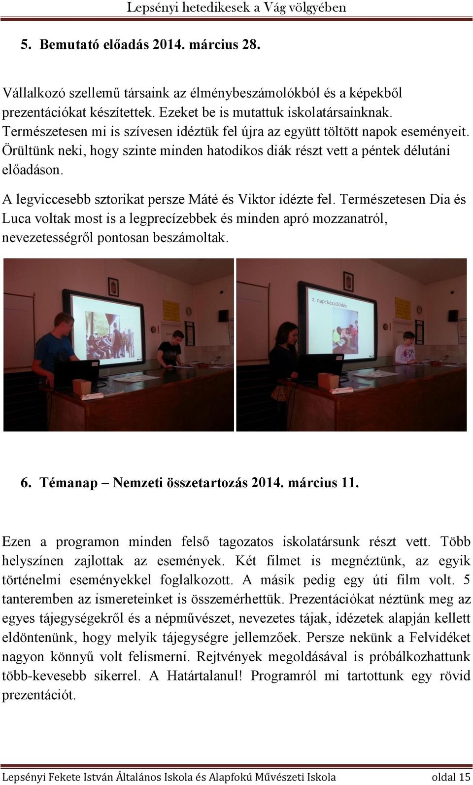 A legviccesebb sztorikat persze Máté és Viktor idézte fel. Természetesen Dia és Luca voltak most is a legprecízebbek és minden apró mozzanatról, nevezetességről pontosan beszámoltak. 6.