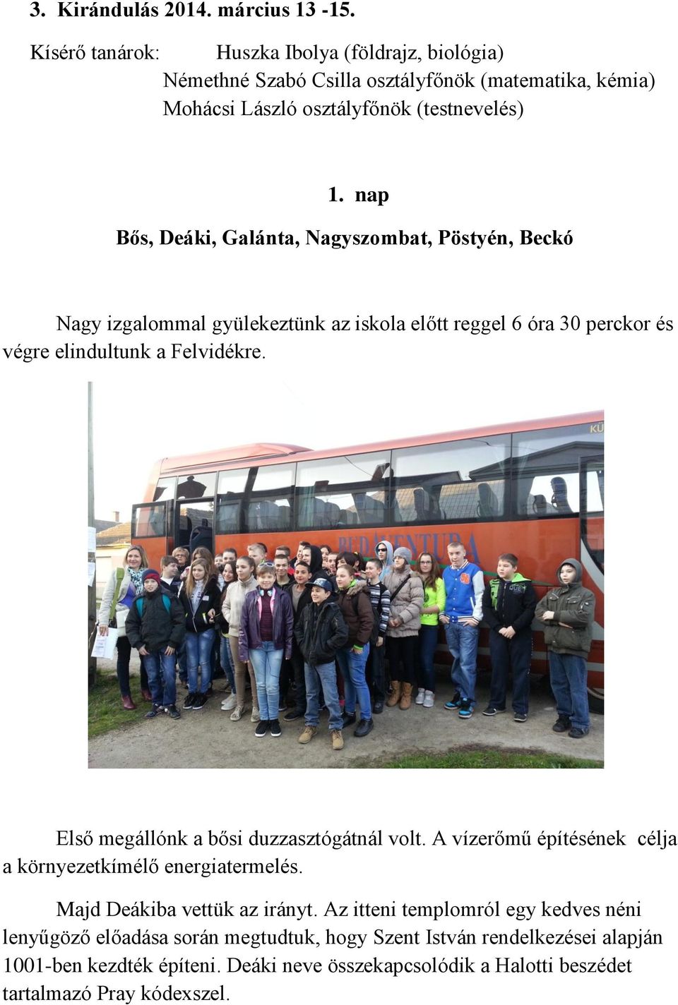 nap Bős, Deáki, Galánta, Nagyszombat, Pöstyén, Beckó Nagy izgalommal gyülekeztünk az iskola előtt reggel 6 óra 30 perckor és végre elindultunk a Felvidékre.