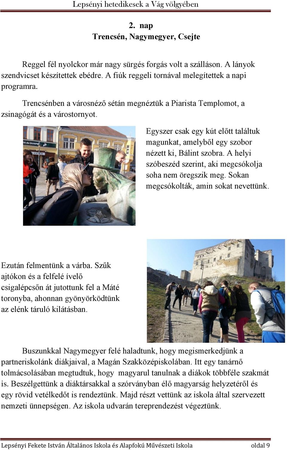 A helyi szóbeszéd szerint, aki megcsókolja soha nem öregszik meg. Sokan megcsókolták, amin sokat nevettünk. Ezután felmentünk a várba.