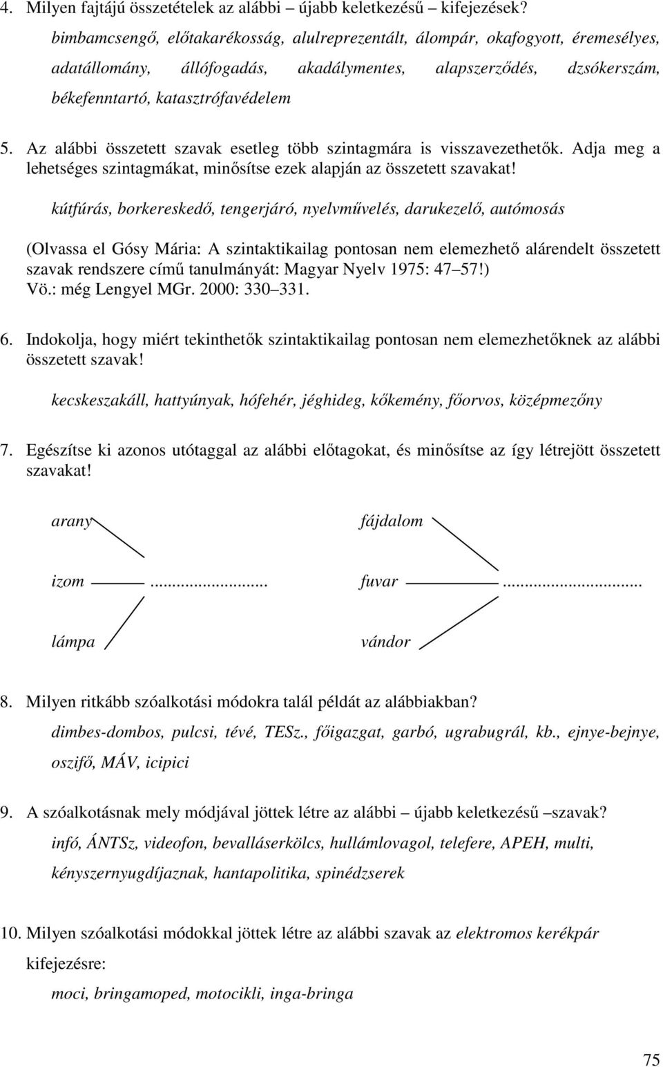 Az alábbi összetett szavak esetleg több szintagmára is visszavezethetık. Adja meg a lehetséges szintagmákat, minısítse ezek alapján az összetett szavakat!