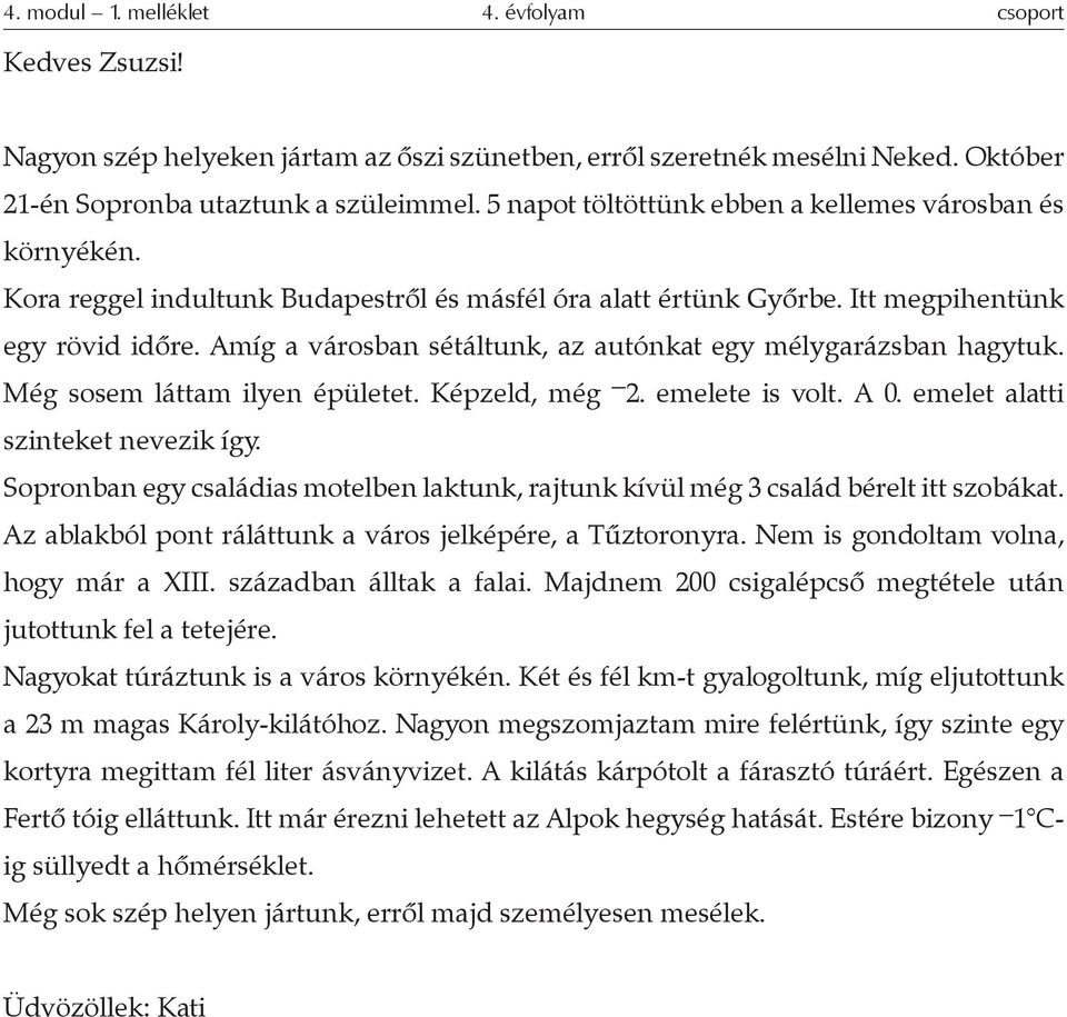 Amíg a városban sétáltunk, az autónkat egy mélygarázsban hagytuk. Még sosem láttam ilyen épületet. Képzeld, még 2. emelete is volt. A 0. emelet alatti szinteket nevezik így.