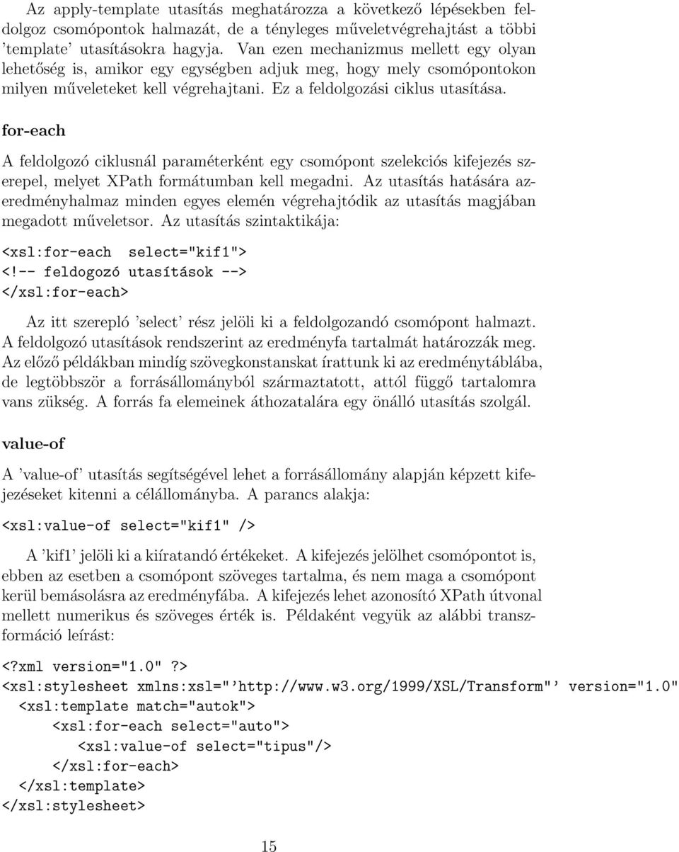 for-each A feldolgozó ciklusnál paraméterként egy csomópont szelekciós kifejezés szerepel, melyet XPath formátumban kell megadni.