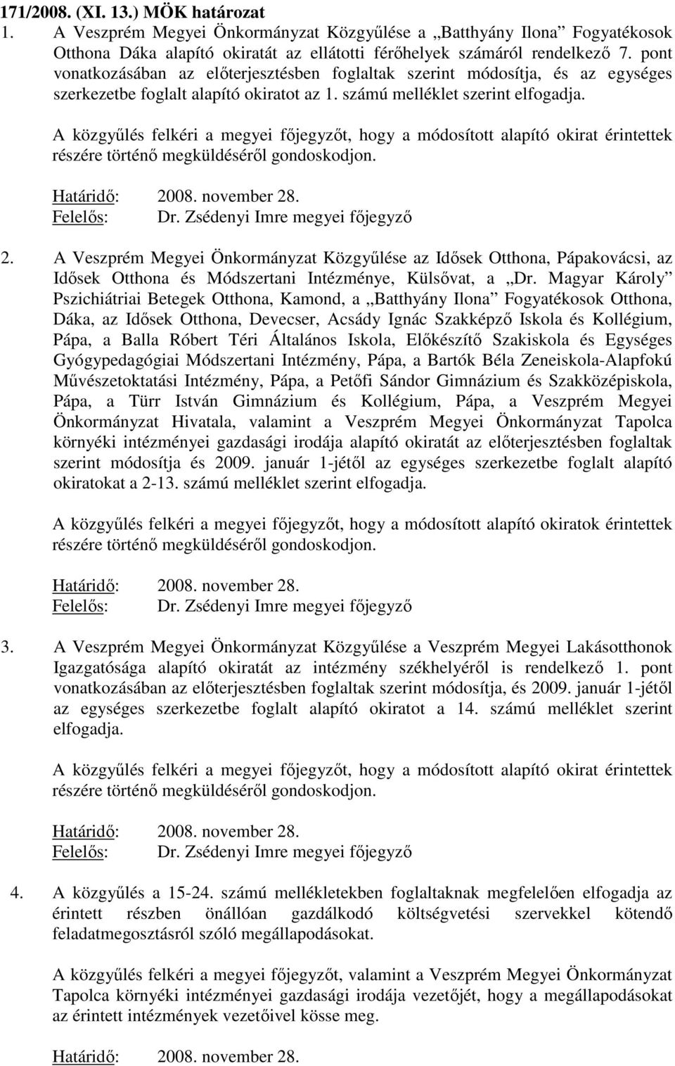 A közgyűlés felkéri a megyei főjegyzőt, hogy a módosított alapító okirat érintettek részére történő megküldéséről gondoskodjon. Határidő: 2008. november 28. Felelős: Dr.