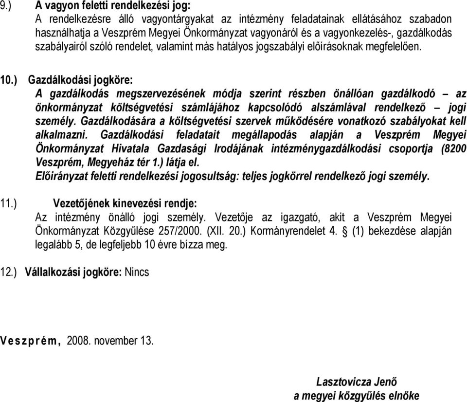 ) Gazdálkodási jogköre: A gazdálkodás megszervezésének módja szerint részben önállóan gazdálkodó az önkormányzat költségvetési számlájához kapcsolódó alszámlával rendelkező jogi személy.