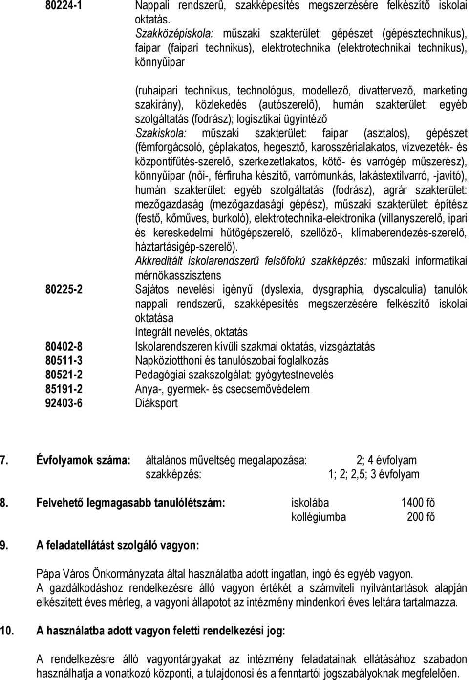 divattervező, marketing szakirány), közlekedés (autószerelő), humán szakterület: egyéb szolgáltatás (fodrász); logisztikai ügyintéző Szakiskola: műszaki szakterület: faipar (asztalos), gépészet