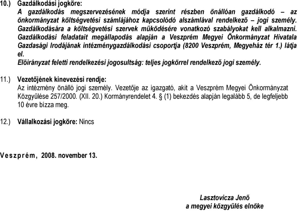 Gazdálkodási feladatait megállapodás alapján a Veszprém Megyei Önkormányzat Hivatala Gazdasági Irodájának intézménygazdálkodási csoportja (8200 Veszprém, Megyeház tér 1.) látja el.