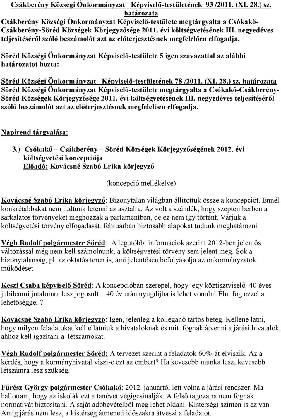 Söréd Községi Önkormányzat Képviselő-testülete 5 igen szavazattal az alábbi Söréd Községi Önkormányzat Képviselő-testületének 78 /2011. (XI. 28.) sz.
