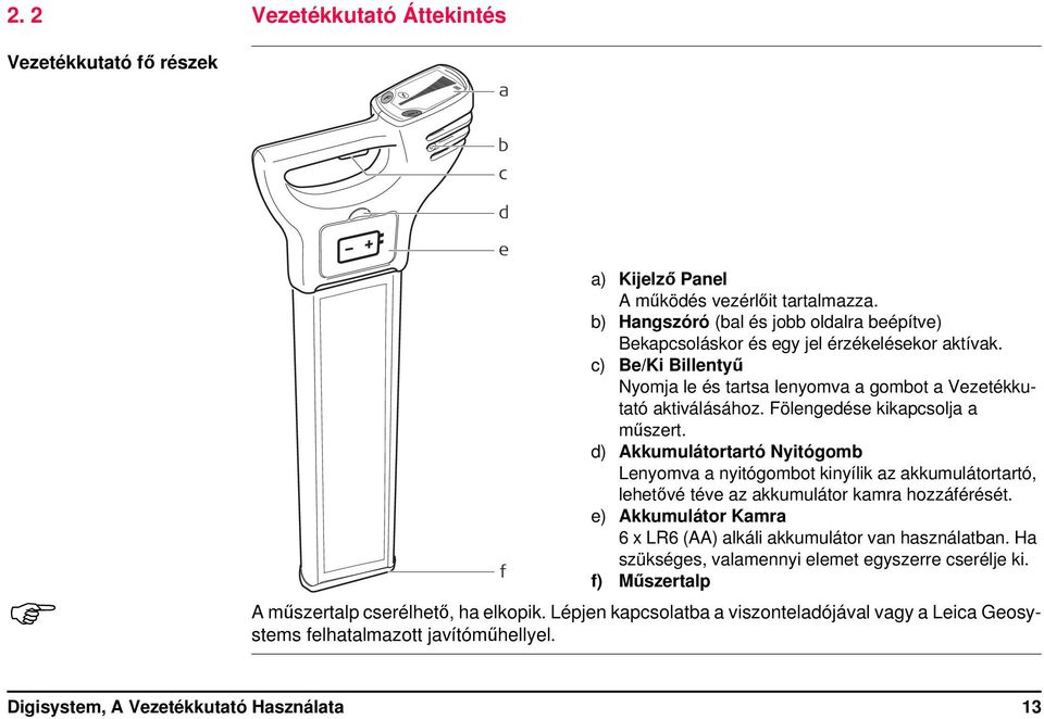 Fölengedése kikapcsolja a műszert. d) Akkumulátortartó Nyitógomb Lenyomva a nyitógombot kinyílik az akkumulátortartó, lehetővé téve az akkumulátor kamra hozzáférését.