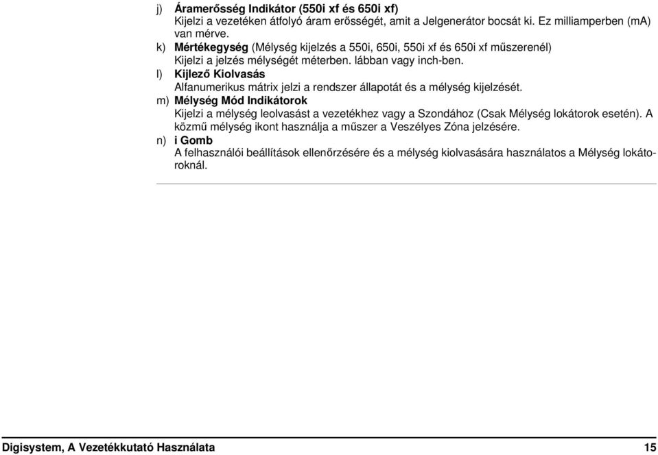 l) Kijlező Kiolvasás Alfanumerikus mátrix jelzi a rendszer állapotát és a mélység kijelzését.