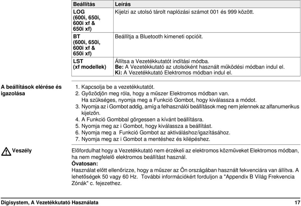 A beállítások elérése és igazolása Veszély 1. Kapcsolja be a vezetékkutatót. 2. Győzödjön meg róla, hogy a műszer Elektromos módban van.