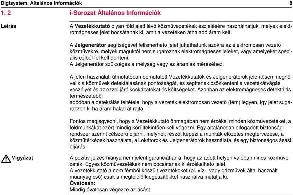 kelt. A Jelgenerátor segítségével felismerhető jelet juttathatunk azokra az elektromosan vezető közművekre, melyek maguktól nem sugároznak elektromágneses jeleket, vagy amelyeket speciális célból fel