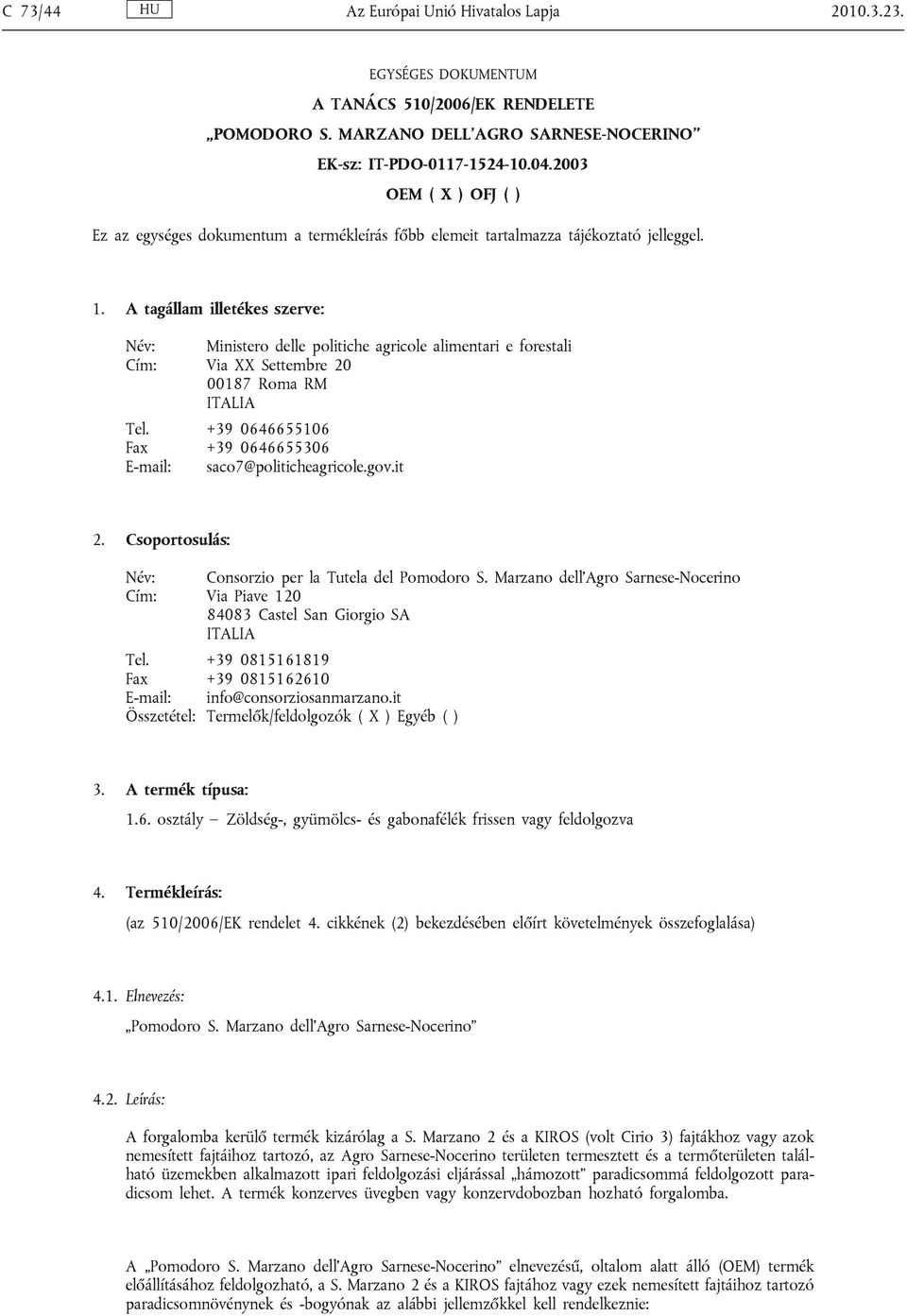A tagállam illetékes szerve: Név: Ministero delle politiche agricole alimentari e forestali Cím: Via XX Settembre 20 00187 Roma RM ITALIA Tel.