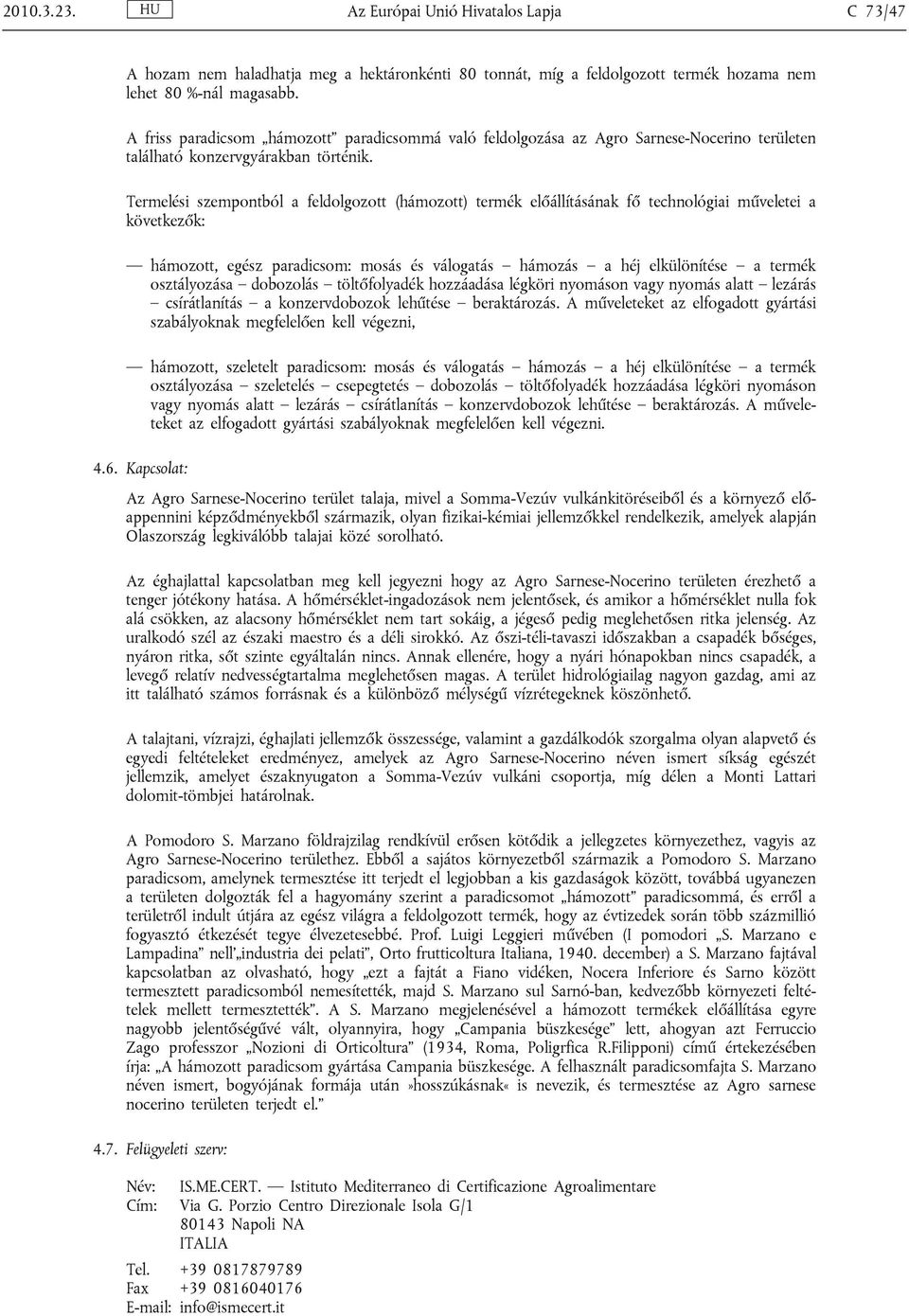 Termelési szempontból a feldolgozott (hámozott) termék előállításának fő technológiai műveletei a következők: hámozott, egész paradicsom: mosás és válogatás hámozás a héj elkülönítése a termék