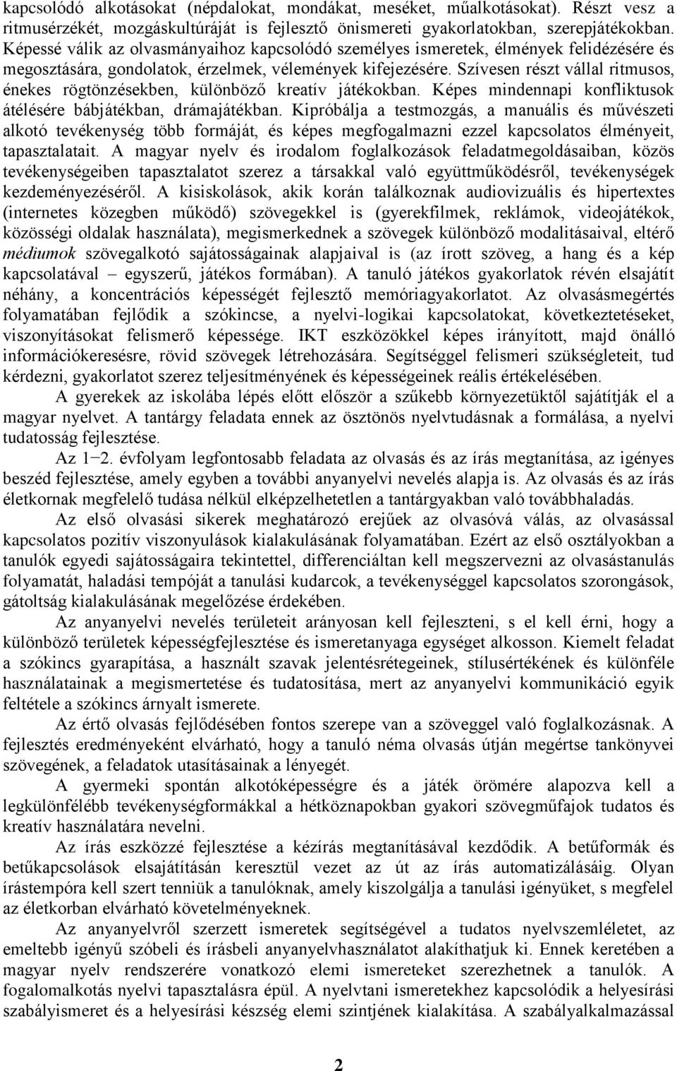 Szívesen részt vállal ritmusos, énekes rögtönzésekben, különböző kreatív játékokban. Képes mindennapi konfliktusok átélésére bábjátékban, drámajátékban.