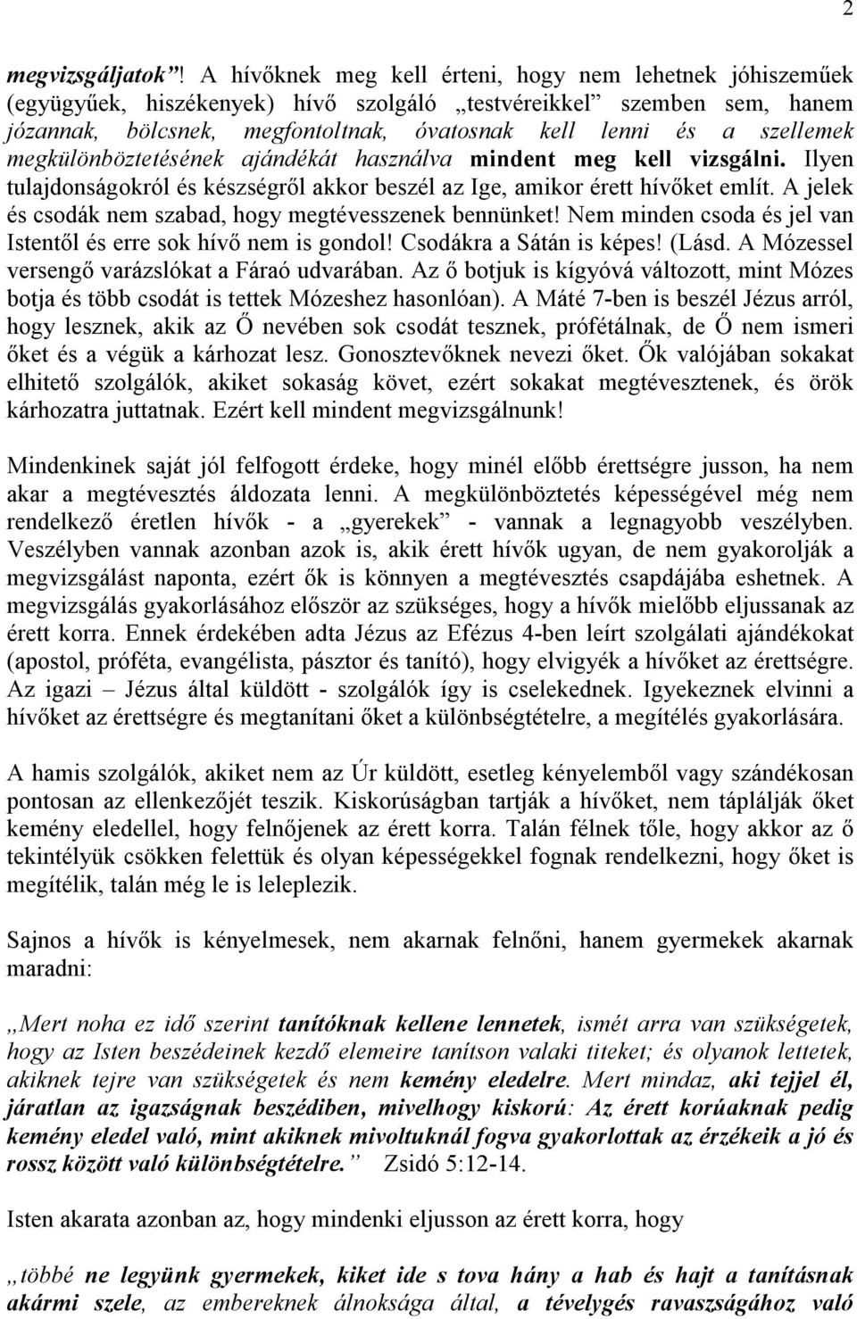 szellemek megkülönböztetésének ajándékát használva mindent meg kell vizsgálni. Ilyen tulajdonságokról és készségrıl akkor beszél az Ige, amikor érett hívıket említ.