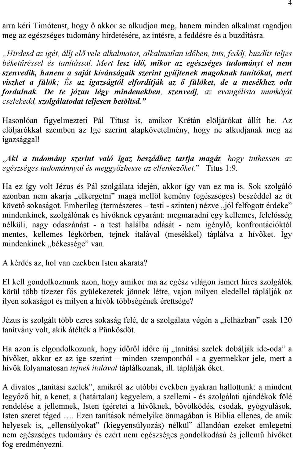 Mert lesz idı, mikor az egészséges tudományt el nem szenvedik, hanem a saját kívánságaik szerint győjtenek magoknak tanítókat, mert viszket a fülök; És az igazságtól elfordítják az ı fülöket, de a