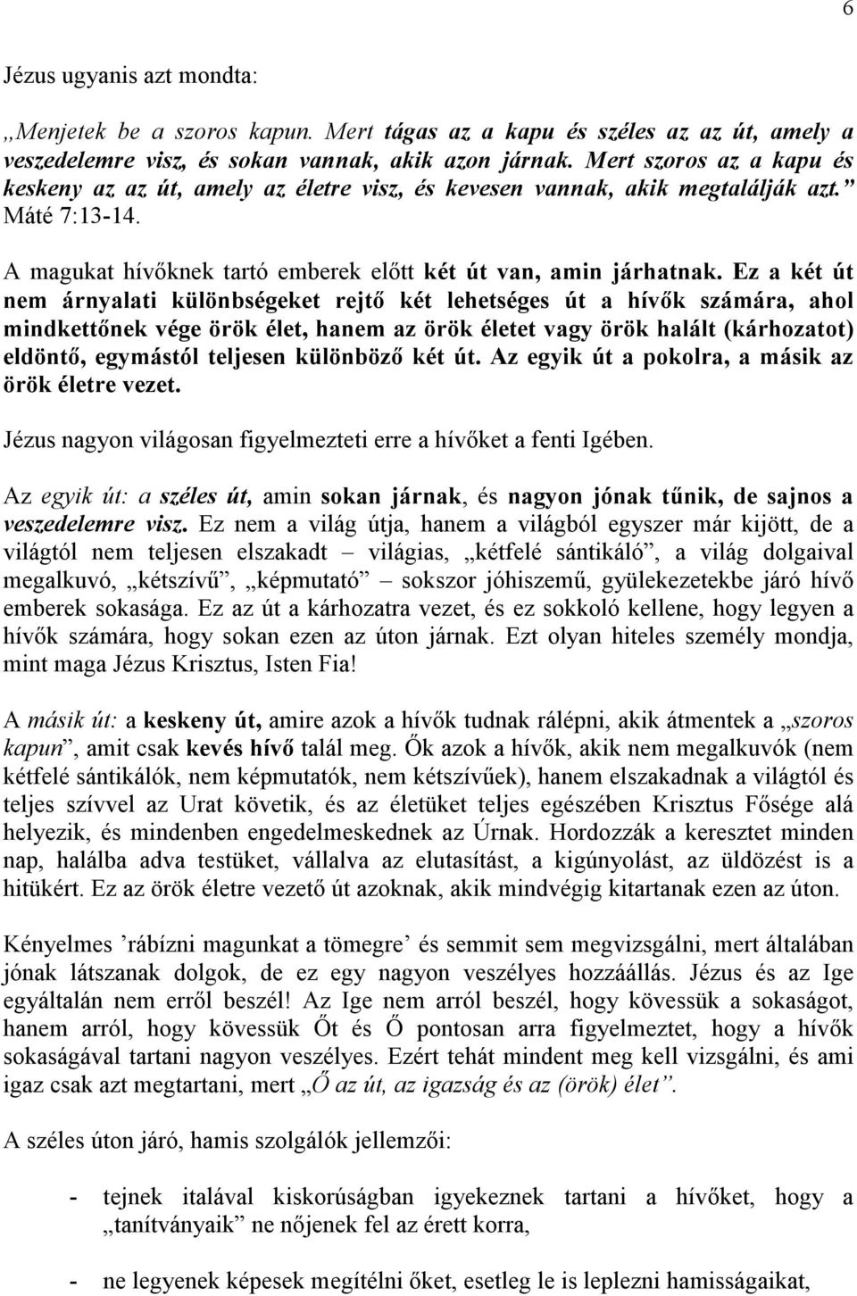 Ez a két út nem árnyalati különbségeket rejtı két lehetséges út a hívık számára, ahol mindkettınek vége örök élet, hanem az örök életet vagy örök halált (kárhozatot) eldöntı, egymástól teljesen