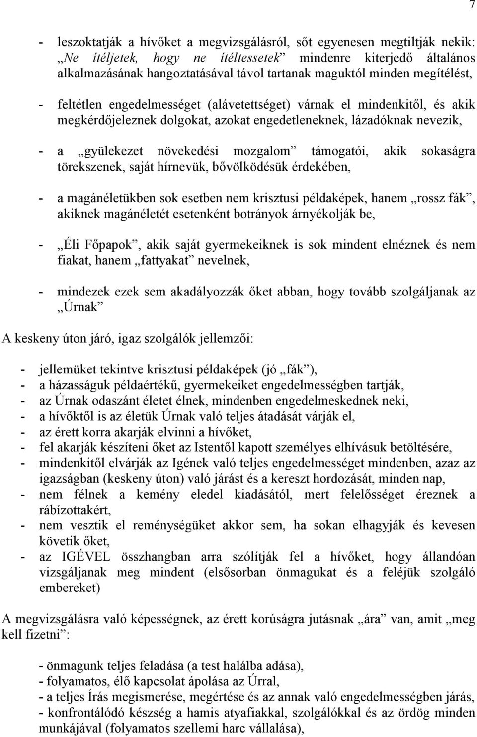 mozgalom támogatói, akik sokaságra törekszenek, saját hírnevük, bıvölködésük érdekében, - a magánéletükben sok esetben nem krisztusi példaképek, hanem rossz fák, akiknek magánéletét esetenként