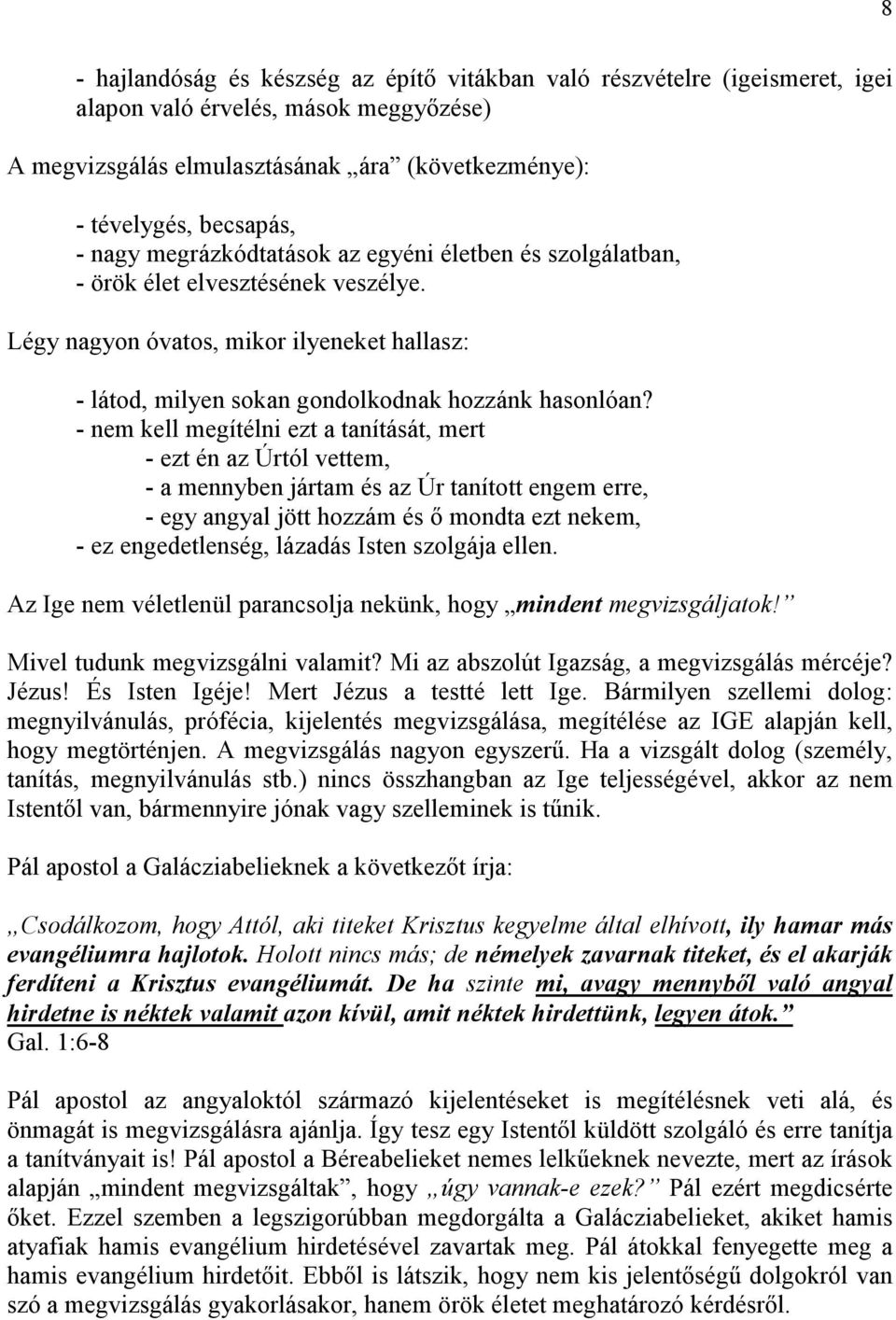 - nem kell megítélni ezt a tanítását, mert - ezt én az Úrtól vettem, - a mennyben jártam és az Úr tanított engem erre, - egy angyal jött hozzám és ı mondta ezt nekem, - ez engedetlenség, lázadás