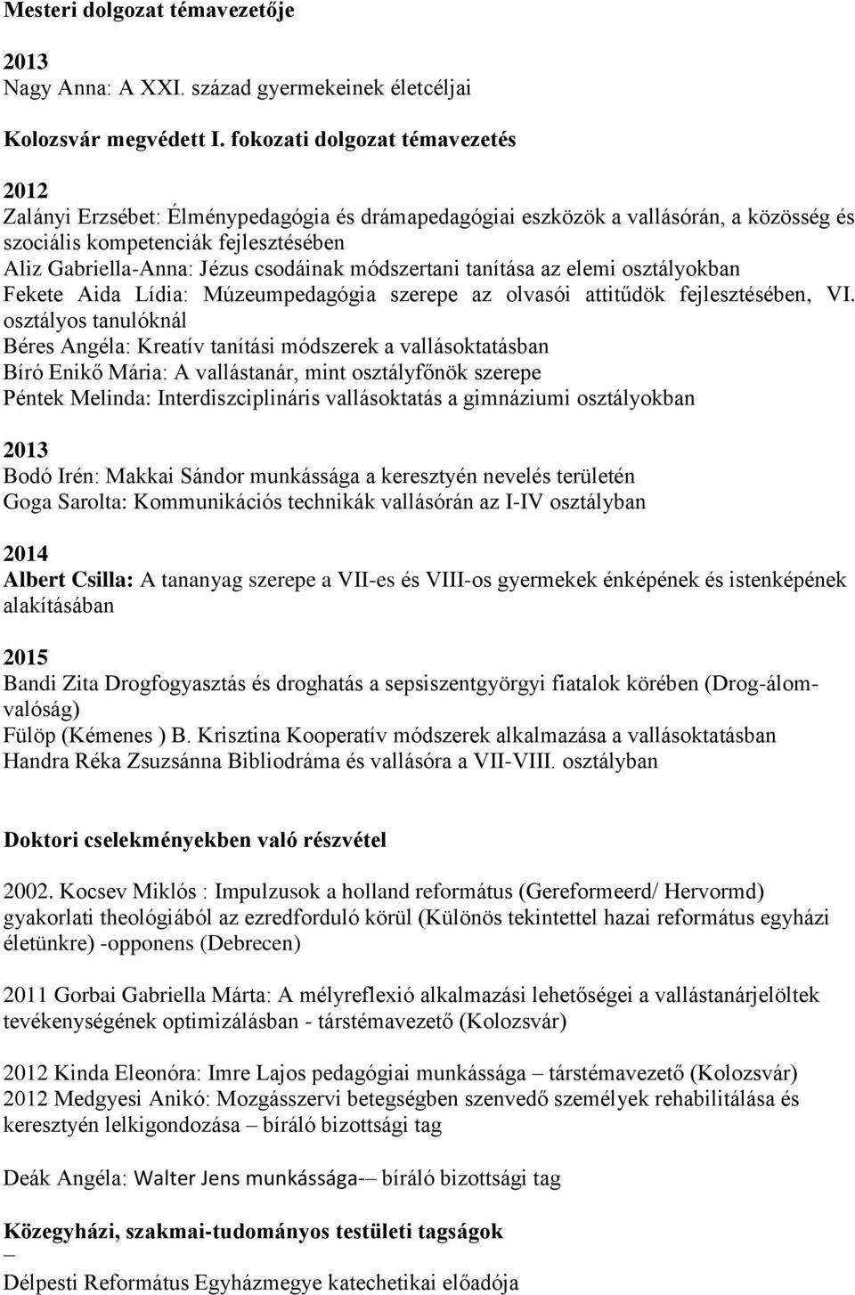 módszertani tanítása az elemi osztályokban Fekete Aida Lídia: Múzeumpedagógia szerepe az olvasói attitűdök fejlesztésében, VI.