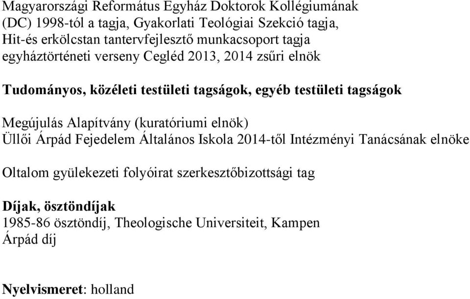 tagságok Megújulás Alapítvány (kuratóriumi elnök) Üllői Árpád Fejedelem Általános Iskola -től Intézményi Tanácsának elnöke Oltalom