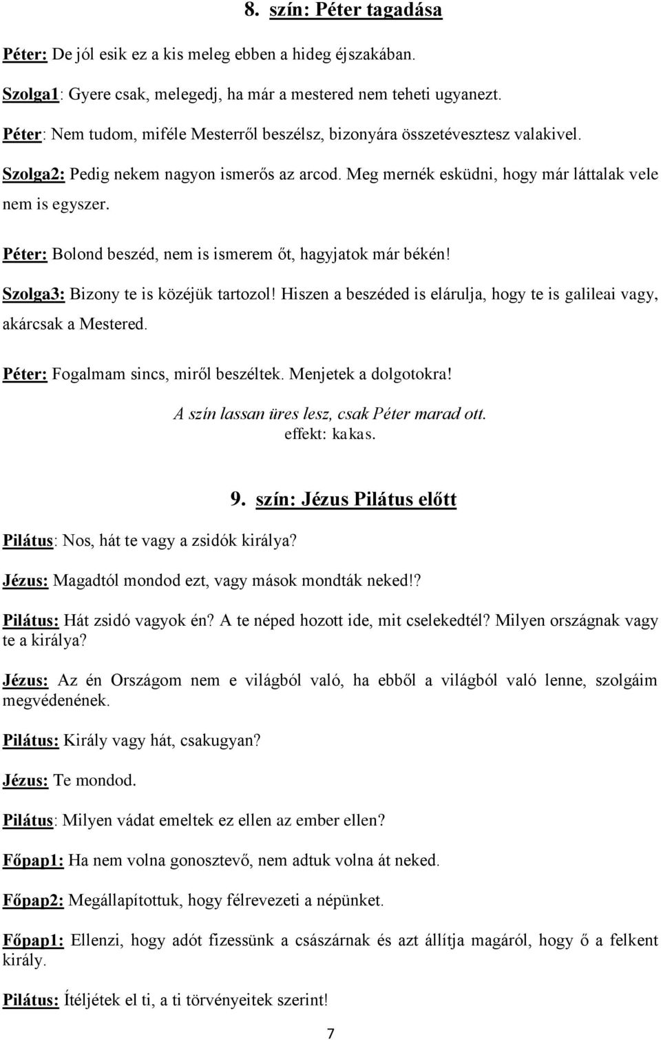 Péter: Bolond beszéd, nem is ismerem őt, hagyjatok már békén! Szolga3: Bizony te is közéjük tartozol! Hiszen a beszéded is elárulja, hogy te is galileai vagy, akárcsak a Mestered.