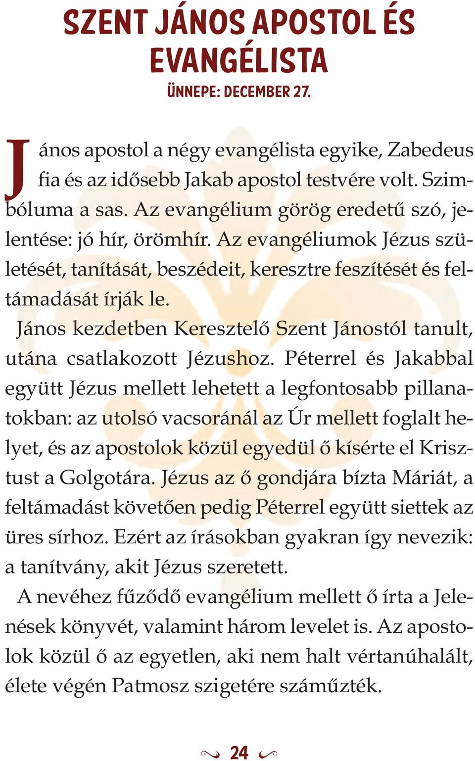 János kezdetben Keresztelő Szent Jánostól tanult, utána csatlakozott Jézushoz.