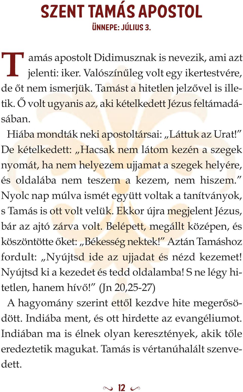 De kételkedett: Hacsak nem látom kezén a szegek nyomát, ha nem helyezem ujjamat a szegek helyére, és oldalába nem teszem a kezem, nem hiszem.