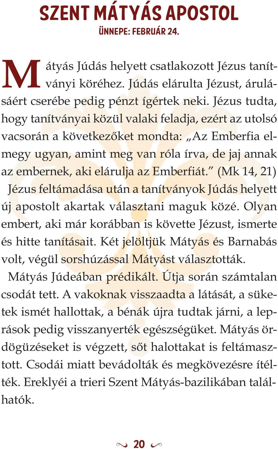 Emberfiát. (Mk 14, 21) Jézus feltámadása után a tanítványok Júdás helyett új apostolt akartak választani maguk közé. Olyan embert, aki már korábban is követte Jézust, ismerte és hitte tanításait.