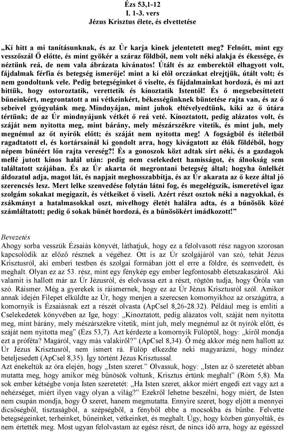 Útált és az emberektől elhagyott volt, fájdalmak férfia és betegség ismerője! mint a ki elől orczánkat elrejtjük, útált volt; és nem gondoltunk vele.