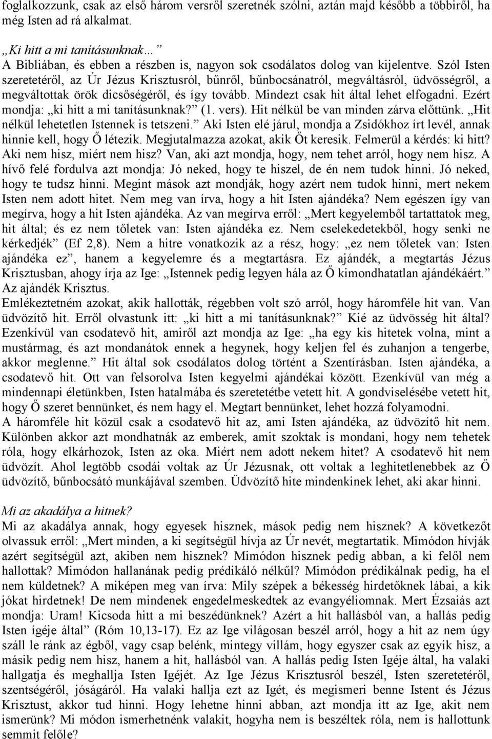 Szól Isten szeretetéről, az Úr Jézus Krisztusról, bűnről, bűnbocsánatról, megváltásról, üdvösségről, a megváltottak örök dicsőségéről, és így tovább. Mindezt csak hit által lehet elfogadni.