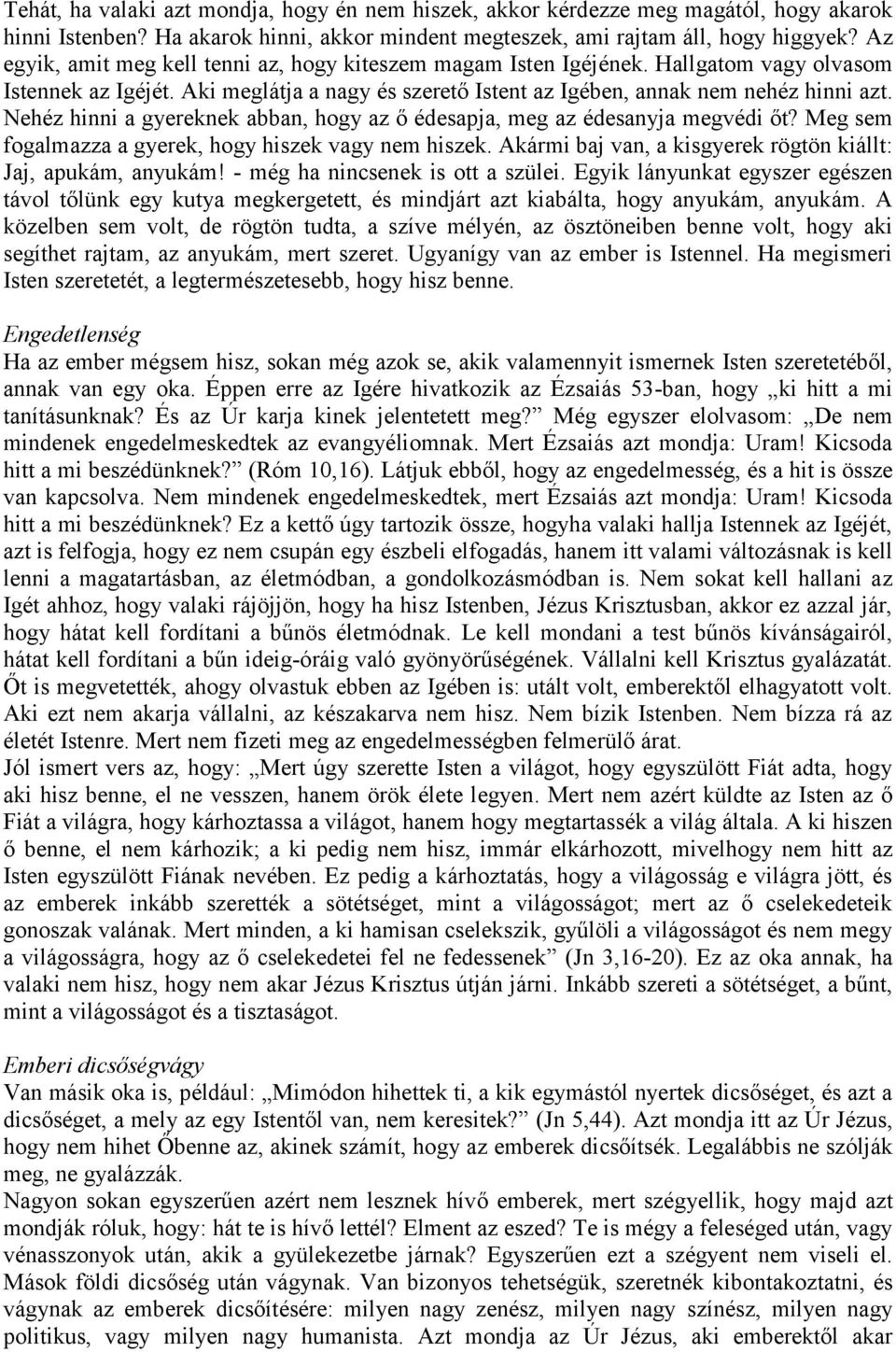 Nehéz hinni a gyereknek abban, hogy az ő édesapja, meg az édesanyja megvédi őt? Meg sem fogalmazza a gyerek, hogy hiszek vagy nem hiszek.