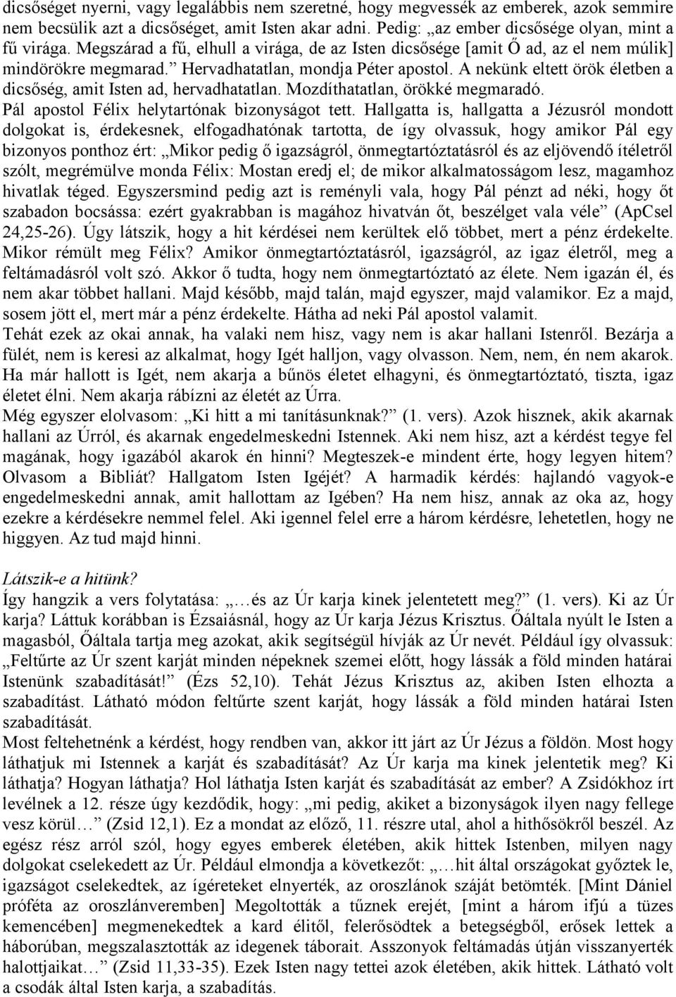 A nekünk eltett örök életben a dicsőség, amit Isten ad, hervadhatatlan. Mozdíthatatlan, örökké megmaradó. Pál apostol Félix helytartónak bizonyságot tett.
