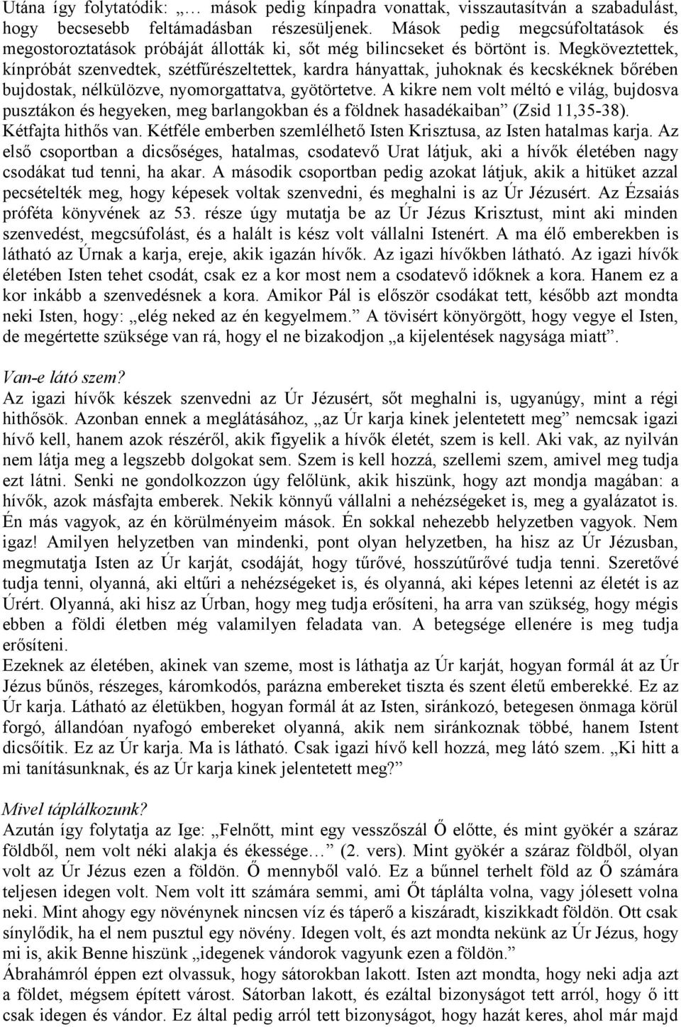 Megköveztettek, kínpróbát szenvedtek, szétfűrészeltettek, kardra hányattak, juhoknak és kecskéknek bőrében bujdostak, nélkülözve, nyomorgattatva, gyötörtetve.