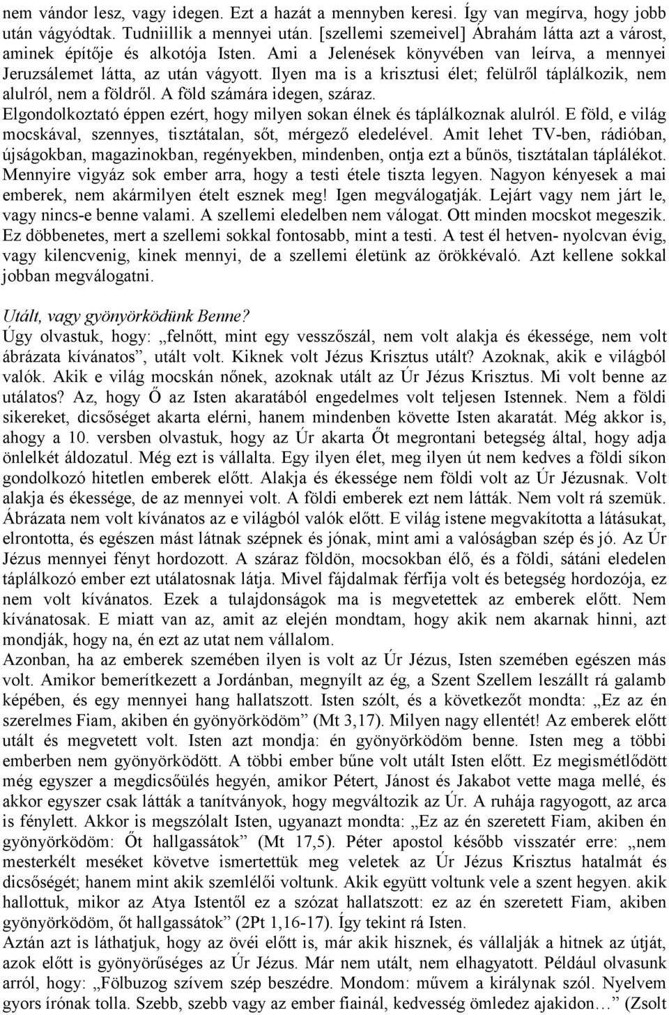Ilyen ma is a krisztusi élet; felülről táplálkozik, nem alulról, nem a földről. A föld számára idegen, száraz. Elgondolkoztató éppen ezért, hogy milyen sokan élnek és táplálkoznak alulról.