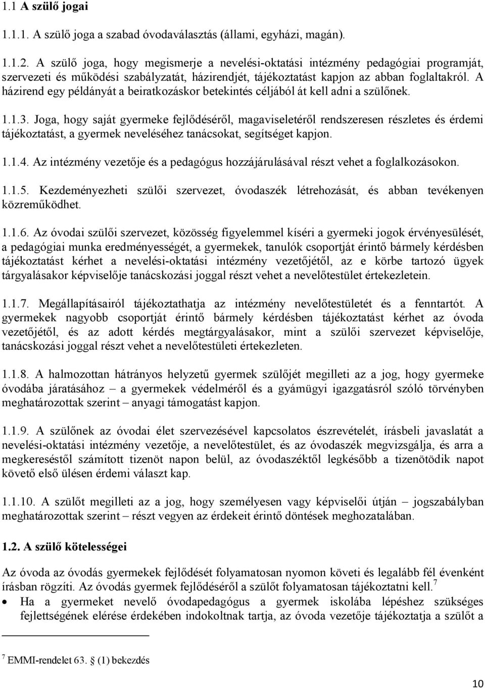 A házirend egy példányát a beiratkozáskor betekintés céljából át kell adni a szülőnek. 1.1.3.