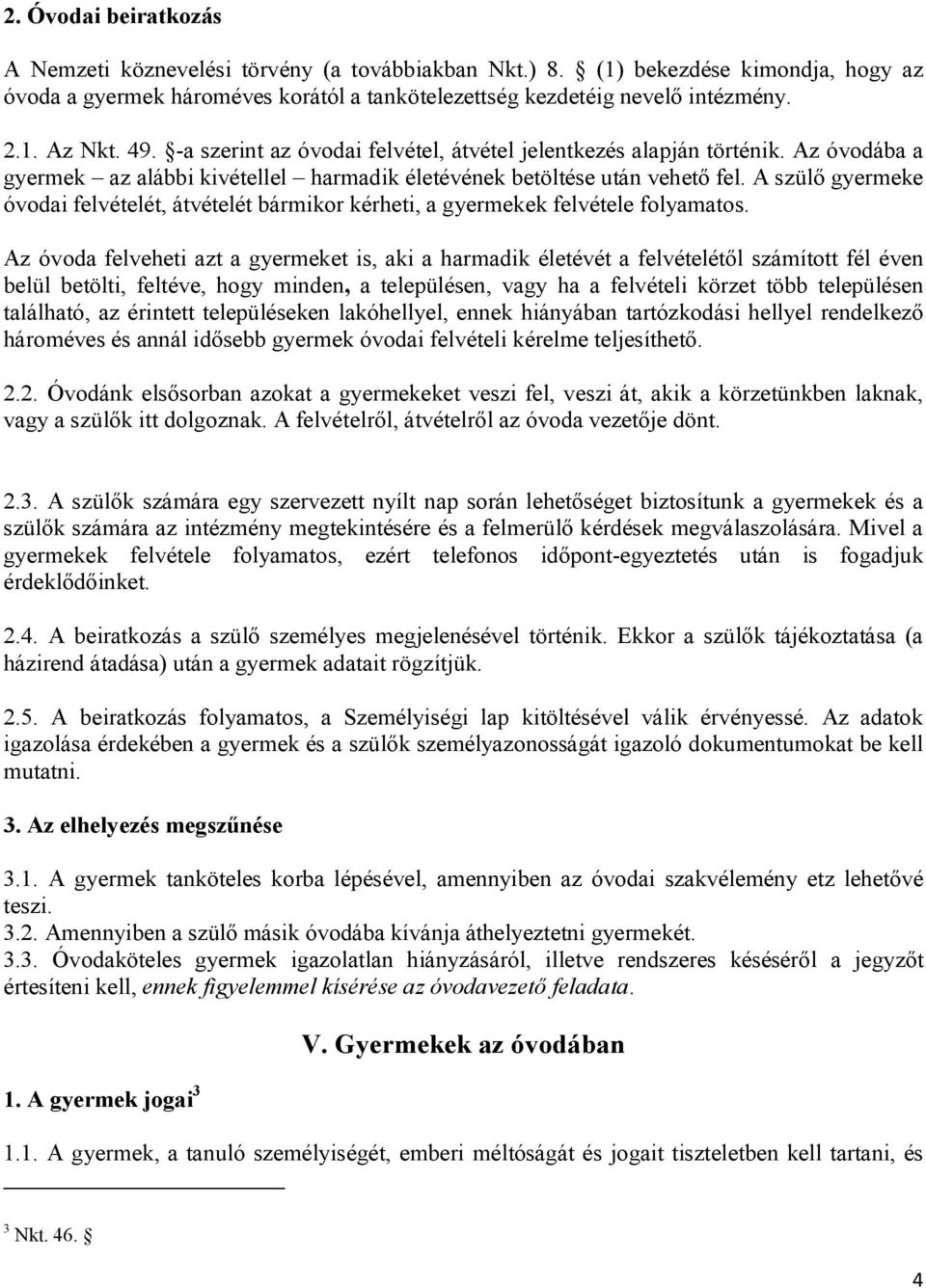 A szülő gyermeke óvodai felvételét, átvételét bármikor kérheti, a gyermekek felvétele folyamatos.