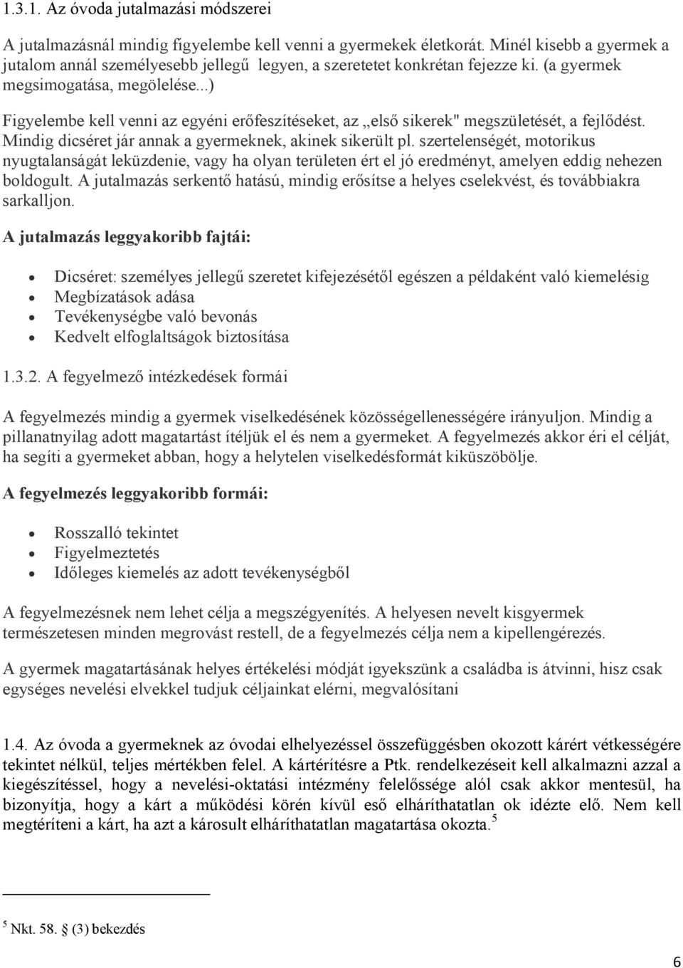 ..) Figyelembe kell venni az egyéni erőfeszítéseket, az első sikerek" megszületését, a fejlődést. Mindig dicséret jár annak a gyermeknek, akinek sikerült pl.