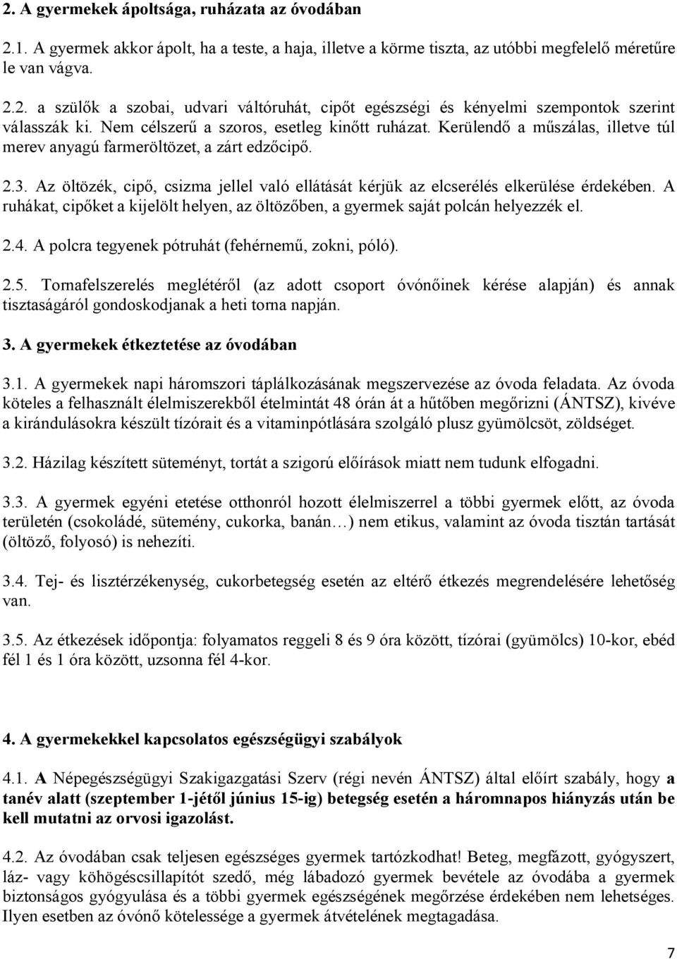 Az öltözék, cipő, csizma jellel való ellátását kérjük az elcserélés elkerülése érdekében. A ruhákat, cipőket a kijelölt helyen, az öltözőben, a gyermek saját polcán helyezzék el. 2.4.